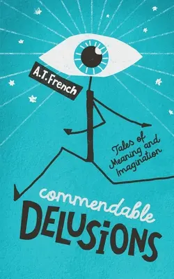 Delirios encomiables: Cuentos de sentido e imaginación - Commendable Delusions: Tales of Meaning and Imagination