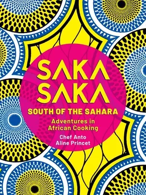 Saka Saka: Al sur del Sáhara - Aventuras en la cocina africana - Saka Saka: South of the Sahara - Adventures in African Cooking
