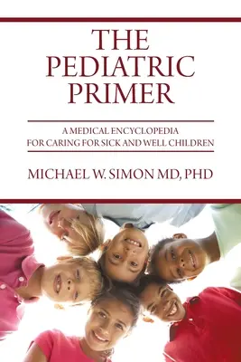 The Pediatric Primer: A Medical Encyclopedia for Caring for Sick and Well Children (El manual pediátrico: enciclopedia médica para el cuidado de niños enfermos y sanos) - The Pediatric Primer: A Medical Encyclopedia for Caring for Sick and Well Children