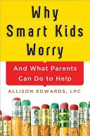 Por qué se preocupan los niños inteligentes: y qué pueden hacer los padres para ayudarles - Why Smart Kids Worry: And What Parents Can Do to Help