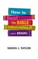 Cómo leer la Biblia (sin desconectar el cerebro) - How to Read the Bible (Without Switching Off Your Brain)