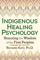 Psicología curativa indígena: honrar la sabiduría de los primeros pueblos - Indigenous Healing Psychology: Honoring the Wisdom of the First Peoples