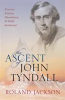 La ascensión de John Tyndall: Científico victoriano, montañero e intelectual público - The Ascent of John Tyndall: Victorian Scientist, Mountaineer, and Public Intellectual