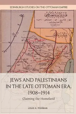 Judíos y palestinos en la época otomana tardía, 1908-1914: La reivindicación de la patria - Jews and Palestinians in the Late Ottoman Era, 1908-1914: Claiming the Homeland