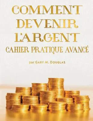 Comment Devenir L'Argent Cahier Pratique Avance - Libro de Trabajo Avanzado de Dinero Francés - Comment Devenir L'Argent Cahier Pratique Avance - Advanced Money Workbook French