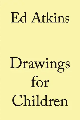 Ed Atkins Dibujos para niños - Ed Atkins: Drawings for Children