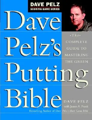 La Biblia del Putt de Dave Pelz: La guía completa para dominar el green - Dave Pelz's Putting Bible: The Complete Guide to Mastering the Green