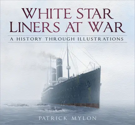 White Star Liners en guerra: Una historia a través de ilustraciones - White Star Liners at War: A History Through Illustrations