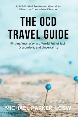 La guía de viaje del TOC: Cómo encontrar el camino en un mundo lleno de riesgos, incomodidad e incertidumbre - The OCD Travel Guide: Finding Your Way in a World Full of Risk, Discomfort, and Uncertainty