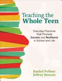 Enseñar al adolescente integral: Prácticas cotidianas que promueven el éxito y la resiliencia en la escuela y en la vida - Teaching the Whole Teen: Everyday Practices That Promote Success and Resilience in School and Life