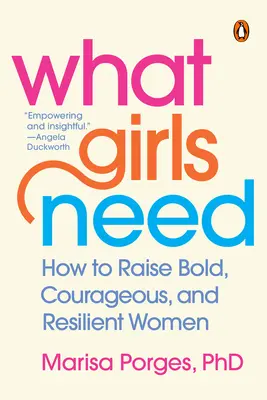 Lo que las niñas necesitan: Cómo criar mujeres audaces, valientes y resistentes - What Girls Need: How to Raise Bold, Courageous, and Resilient Women