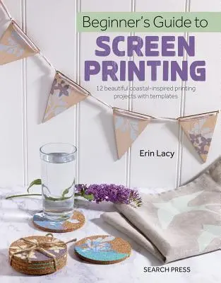 Guía de serigrafía para principiantes: 12 Hermosos Proyectos de Serigrafía con Plantillas - Beginner's Guide to Screen Printing: 12 Beautiful Printing Projects with Templates