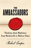 Los embajadores: La diplomacia de Maquiavelo a nuestros días - The Ambassadors: Thinking about Diplomacy from Machiavelli to Modern Times