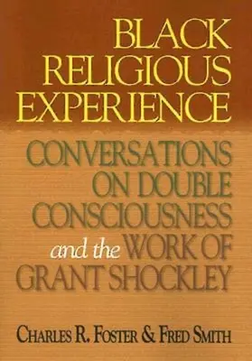 Experiencia religiosa negra: Conversaciones sobre la doble conciencia y la obra de Grant Shockley - Black Religious Experience: Conversations on Double Consciousness and the Work of Grant Shockley