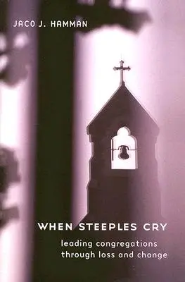 Cuando los campanarios lloran: Cómo guiar a las congregaciones a través de la pérdida y el cambio - When Steeples Cry: Leading Congregations Through Loss and Change