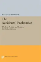 El proletariado accidental: Trabajadores, política y crisis en la Rusia de Gorbachov - The Accidental Proletariat: Workers, Politics, and Crisis in Gorbachev's Russia