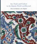 Arte, Comercio Y Cultura En El Mundo Islámico Y Más Allá: De los fatimíes a los mogoles - Art, Trade, and Culture in the Islamic World and Beyond: From the Fatimids to the Mughals