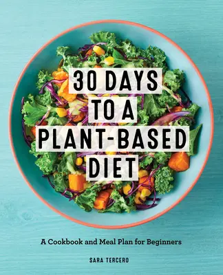 Dieta vegetal en 30 días: Un libro de cocina y un plan de comidas para una transición fácil a la dieta basada en plantas - Plant-Based Diet in 30 Days: A Cookbook and Meal Plan for an Easy Transition to the Plant Based Diet