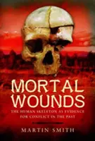 Mortal Wounds: El esqueleto humano como prueba de conflictos en el pasado - Mortal Wounds: The Human Skeleton as Evidence for Conflict in the Past