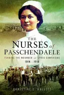 Enfermeras de Passchendaele: El cuidado de los heridos de las campañas de Ypres de 1914 a 1918 - Nurses of Passchendaele: Caring for the Wounded of the Ypres Campaigns 1914 - 1918