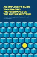 Guía del empresario para la gestión de profesionales con autismo - An Employer's Guide to Managing Professionals on the Autism Spectrum