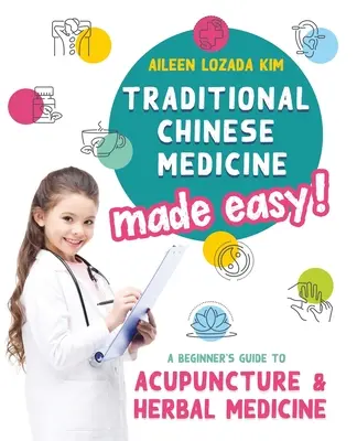 La medicina tradicional china más fácil: Guía de acupuntura y fitoterapia para principiantes - Traditional Chinese Medicine Made Easy!: A Beginner's Guide to Acupuncture and Herbal Medicine