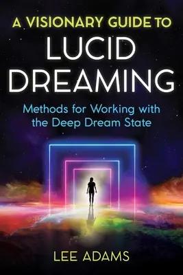 Guía visionaria para soñar lúcidamente: Métodos para trabajar con el estado de sueño profundo - A Visionary Guide to Lucid Dreaming: Methods for Working with the Deep Dream State