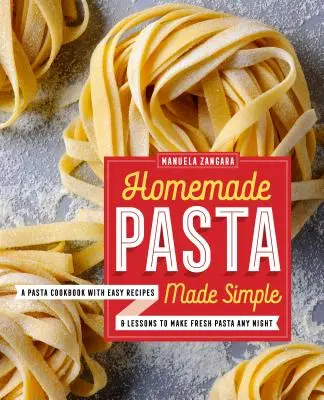 Homemade Pasta Made Simple: Un Libro de Cocina de Pasta con Recetas Fáciles y Lecciones para Hacer Pasta Fresca Cualquier Noche - Homemade Pasta Made Simple: A Pasta Cookbook with Easy Recipes & Lessons to Make Fresh Pasta Any Night