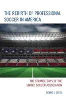 El renacimiento del fútbol profesional en Estados Unidos: Los extraños días de la United Soccer Association - The Rebirth of Professional Soccer in America: The Strange Days of the United Soccer Association