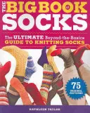 El gran libro de los calcetines: La guía básica definitiva para tejer calcetines - The Big Book of Socks: The Ultimate Beyond-The-Basics Guide to Knitting Socks