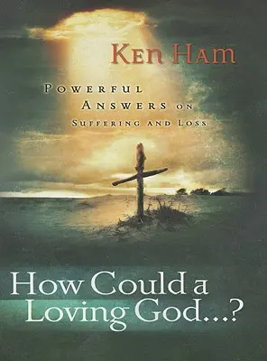 Cómo podría un Dios amoroso: Respuestas poderosas sobre el sufrimiento». - How Could a Loving God: Powerful Answers on Suffering