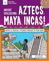 Civilizaciones antiguas: Aztecas, Mayas, Incas!: Con 25 proyectos de estudios sociales para niños - Ancient Civilizations: Aztecs, Maya, Incas!: With 25 Social Studies Projects for Kids