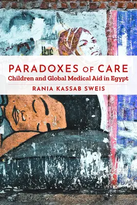 Paradojas del cuidado: Los niños y la ayuda médica mundial en Egipto - Paradoxes of Care: Children and Global Medical Aid in Egypt