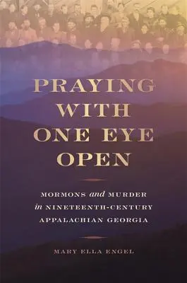 Rezar con un ojo abierto: Mormons and Murder in Nineteenth-Century Appalachian Georgia (Los mormones y el asesinato en la Georgia de los Apalaches del siglo XIX) - Praying with One Eye Open: Mormons and Murder in Nineteenth-Century Appalachian Georgia