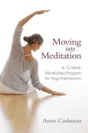 Entrando en la meditación: Un programa de atención plena de 12 semanas para practicantes de yoga - Moving Into Meditation: A 12-Week Mindfulness Program for Yoga Practitioners