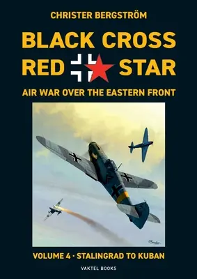 Cruz Negra Estrella Roja Guerra Aérea en el Frente Oriental: Volumen 4, Stalingrado a Kuban 1942-1943 - Black Cross Red Star Air War Over the Eastern Front: Volume 4, Stalingrad to Kuban 1942-1943