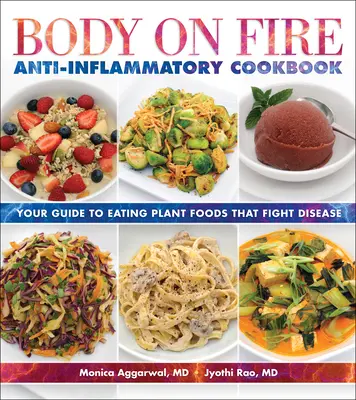 Libro de cocina antiinflamatoria Body on Fire: Tu guía para comer alimentos vegetales que combaten las enfermedades - Body on Fire Anti-Inflammatory Cookbook: Your Guide to Eating Plant Foods That Fight Disease