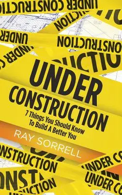 En construcción: 7 cosas que debes saber para construir un mejor tú - Under Construction: 7 Things You Should Know to Build a Better You