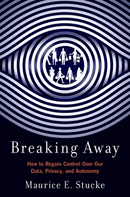 Breaking Away: Cómo recuperar el control sobre nuestros datos, privacidad y autonomía - Breaking Away: How to Regain Control Over Our Data, Privacy, and Autonomy