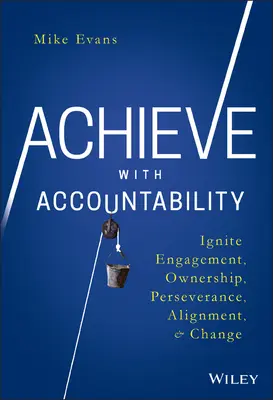 Achieve with Accountability: Encienda el compromiso, la propiedad, la perseverancia, la alineación y el cambio - Achieve with Accountability: Ignite Engagement, Ownership, Perseverance, Alignment, and Change