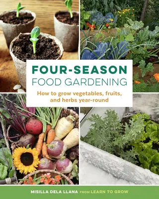 Jardinería de alimentos en cuatro estaciones: Cómo cultivar verduras, frutas y hierbas durante todo el año - Four-Season Food Gardening: How to Grow Vegetables, Fruits, and Herbs Year-Round