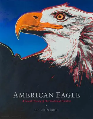 Águila americana: Una historia visual de nuestro emblema nacional - American Eagle: A Visual History of Our National Emblem