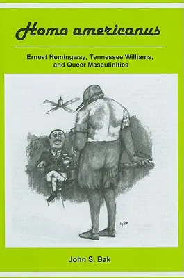 Homo Americanus: Ernest Hemingway, Tennessee Williams y las masculinidades queer - Homo Americanus: Ernest Hemingway, Tennessee Williams, and Queer Masculinities