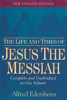 La Vida y los Tiempos de Jesús el Mesías: Completa e íntegra en un solo volumen - The Life and Times of Jesus the Messiah: Complete and Unabridged in One Volume