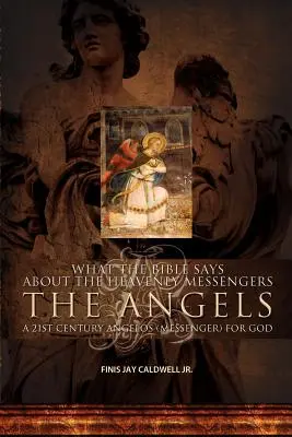 Lo que dice la Biblia sobre los mensajeros celestiales: Los Ángeles - Un Angelos (Mensajero) del Siglo XXI para Dios - What the Bible Says about the Heavenly Messengers: The Angels - A 21st Century Angelos (Messenger) for God