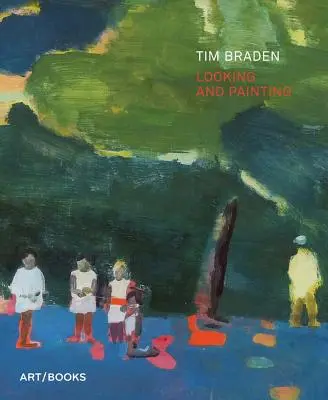 Tim Braden Mirar y pintar - Tim Braden: Looking and Painting