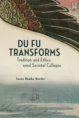 Du Fu transforma: Tradición y ética en medio del colapso social - Du Fu Transforms: Tradition and Ethics Amid Societal Collapse