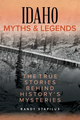 Mitos y leyendas de Idaho: Las verdaderas historias que se esconden tras los misterios de la historia - Idaho Myths and Legends: The True Stories Behind History's Mysteries