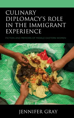 El papel de la diplomacia culinaria en la experiencia del inmigrante: Ficción y memorias de mujeres de Oriente Medio - Culinary Diplomacy's Role in the Immigrant Experience: Fiction and Memoirs of Middle Eastern Women