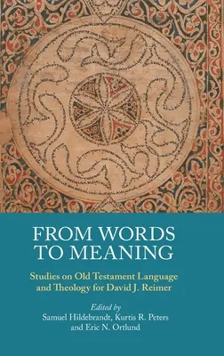 De las palabras al sentido: Estudios sobre el lenguaje y la teología del Antiguo Testamento para David J. Reimer - From Words to Meaning: Studies on Old Testament Language and Theology for David J. Reimer